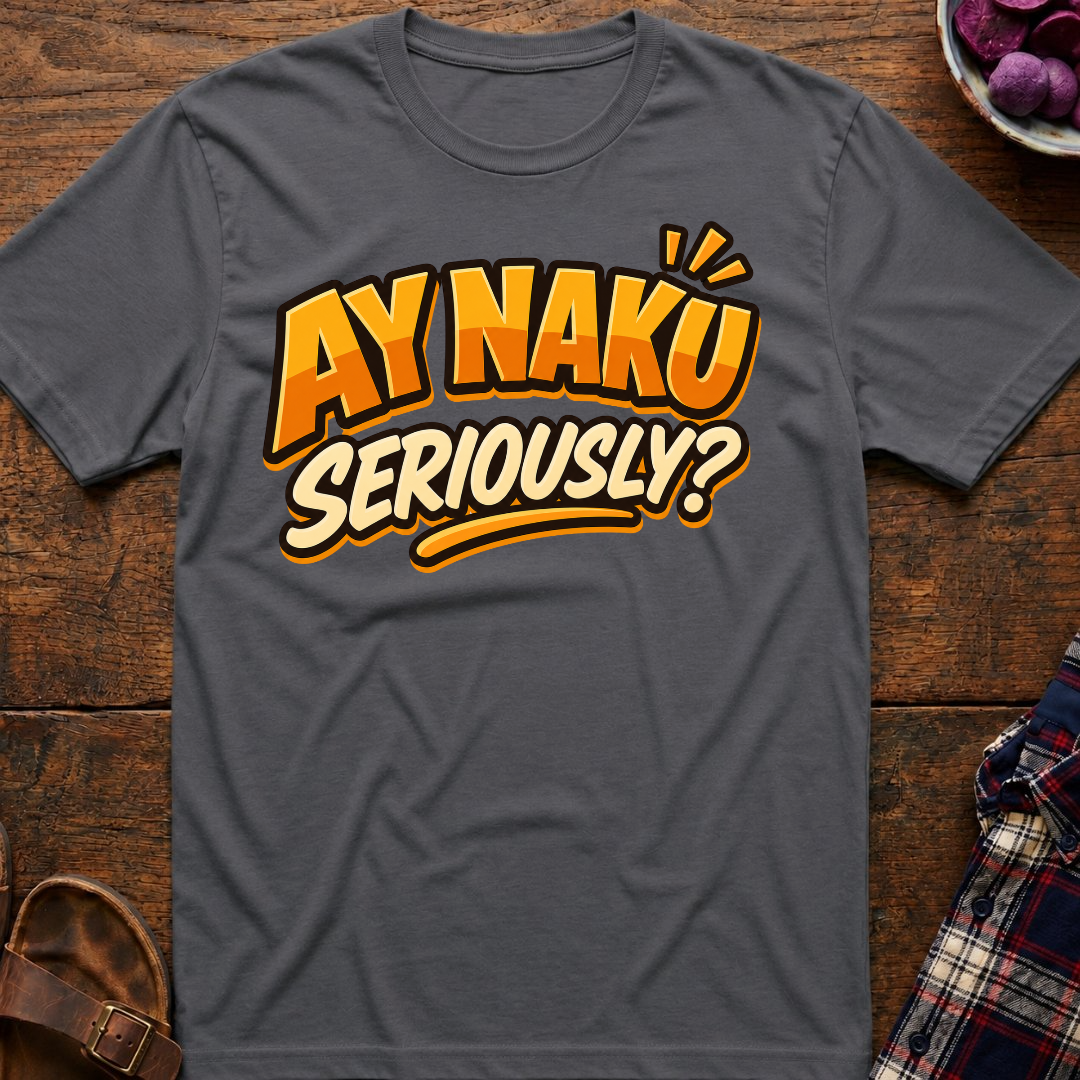 Ay Naku Seriously? T-Shirt