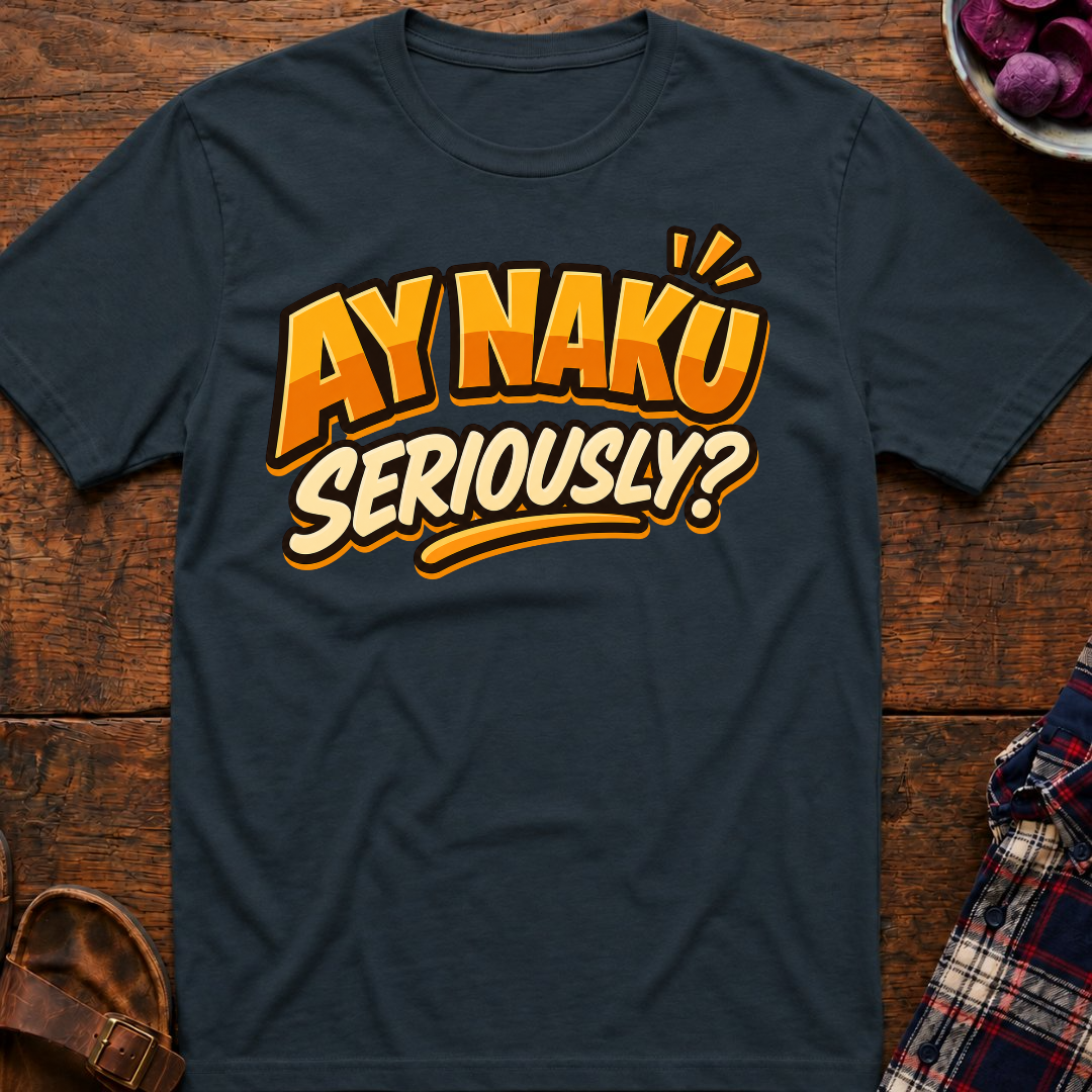 Ay Naku Seriously? T-Shirt