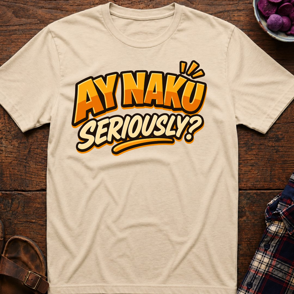 Ay Naku Seriously? T-Shirt
