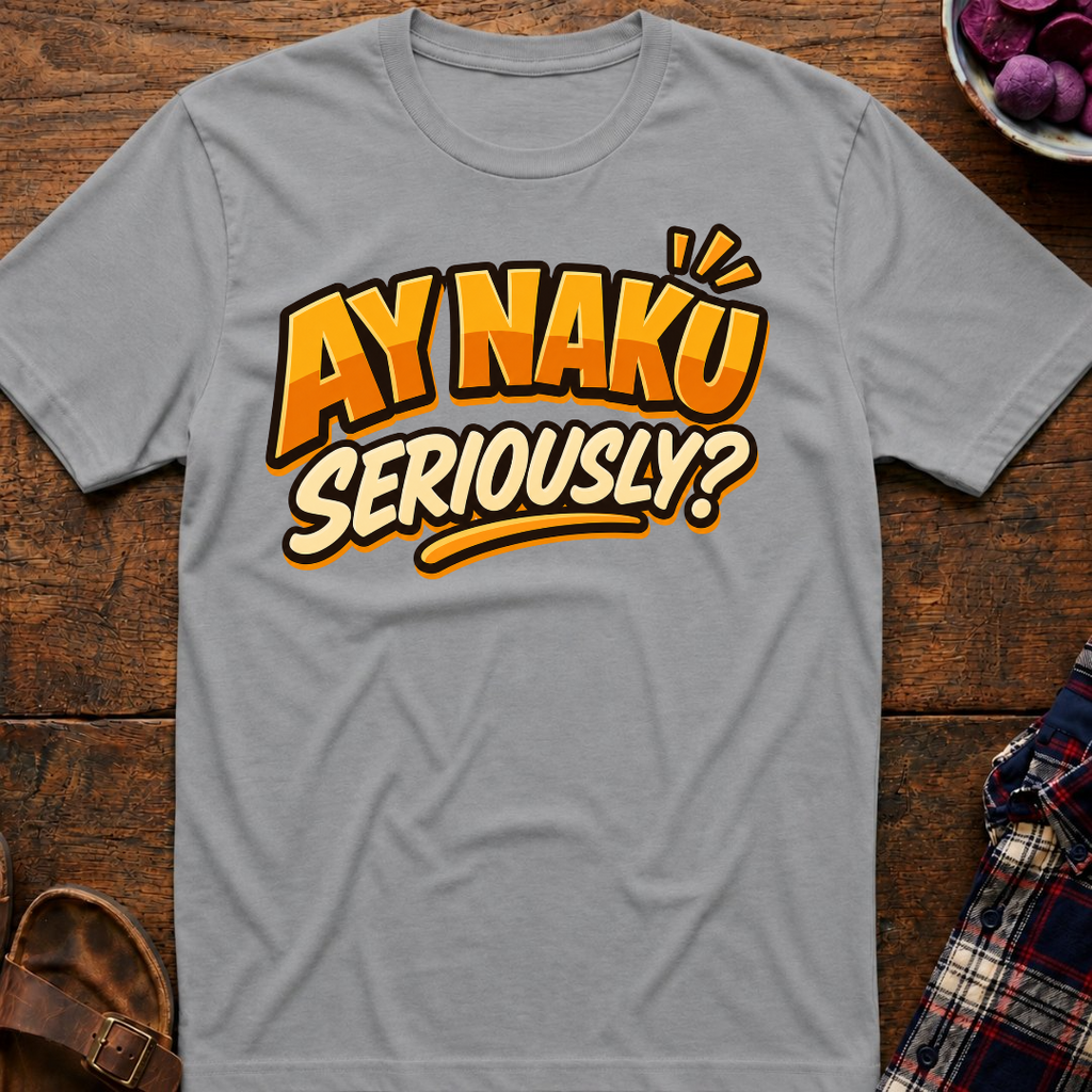 Ay Naku Seriously? T-Shirt