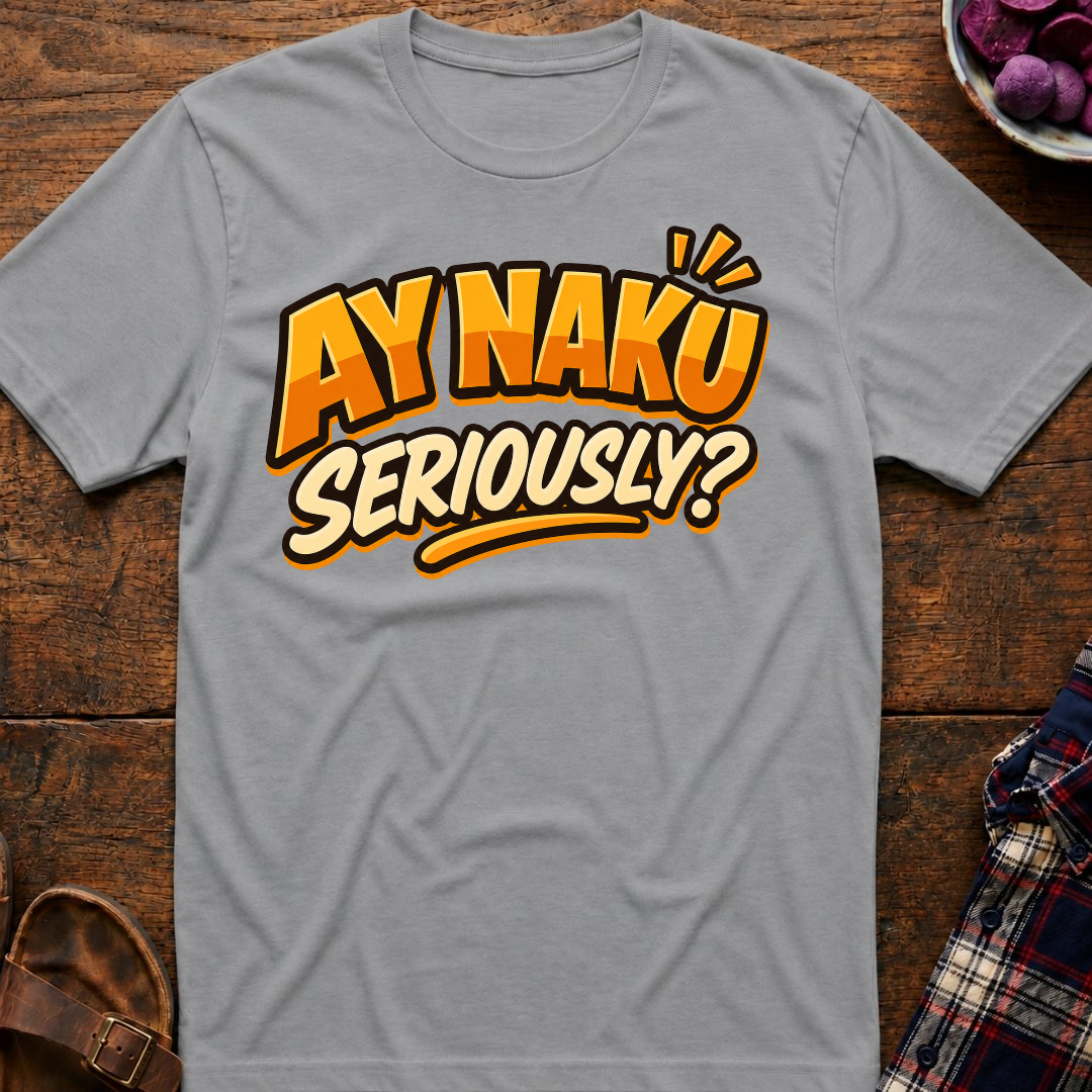 Ay Naku Seriously? T-Shirt