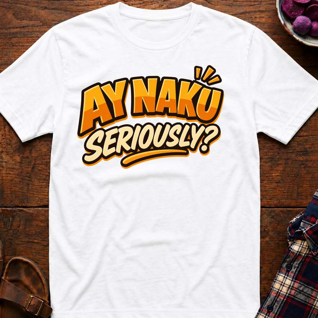 Ay Naku Seriously? T-Shirt