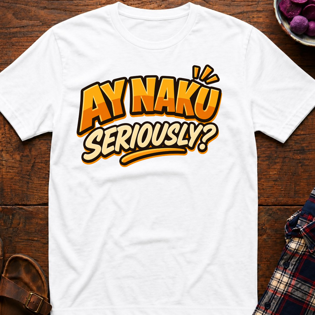 Ay Naku Seriously? T-Shirt
