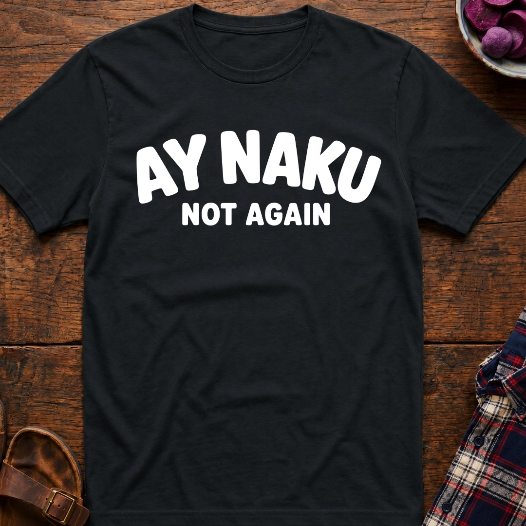 Ay Naku Not Again T-Shirt