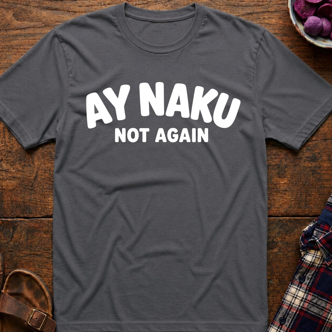 Ay Naku Not Again T-Shirt
