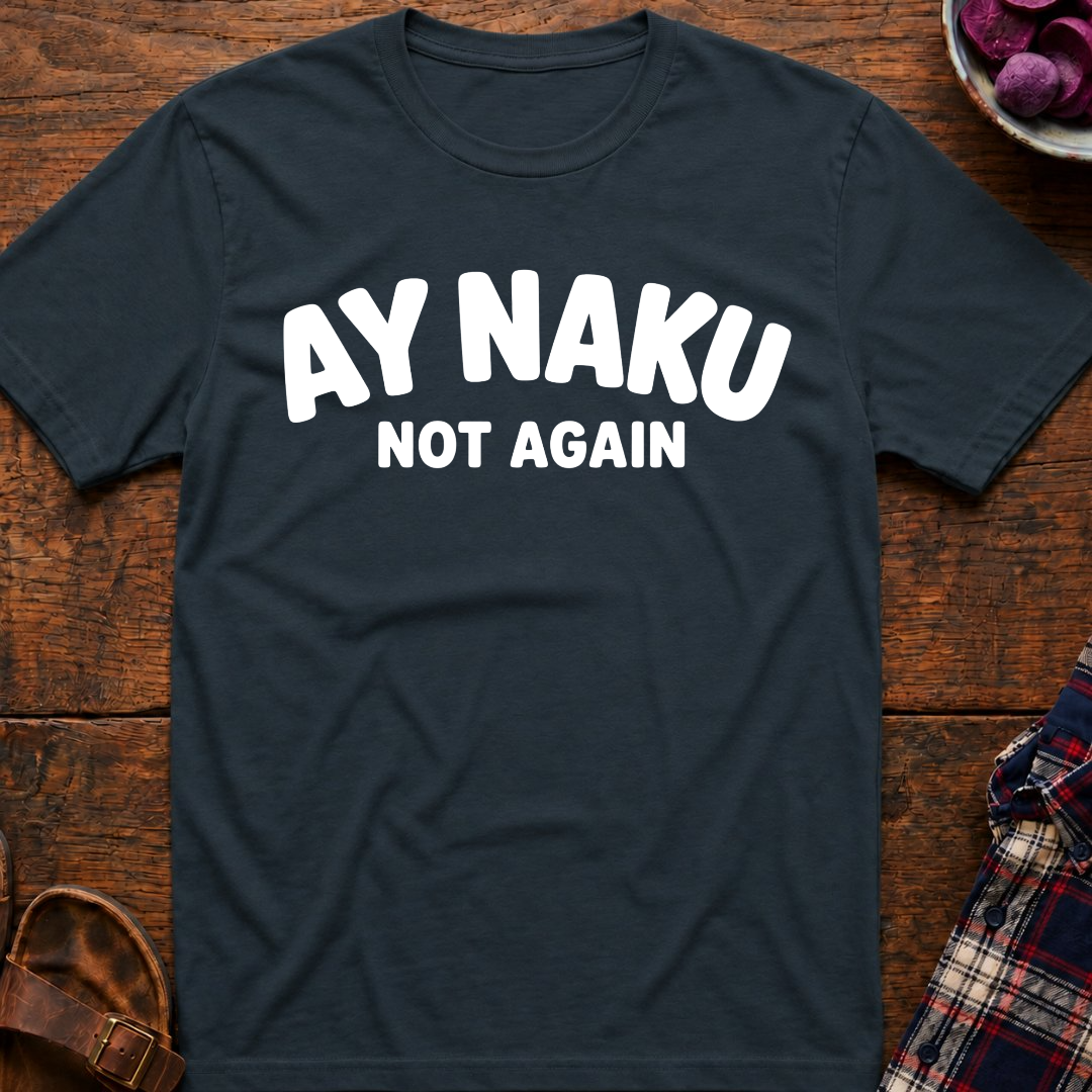 Ay Naku Not Again T-Shirt