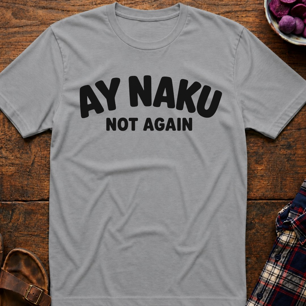 Ay Naku Not Again T-Shirt