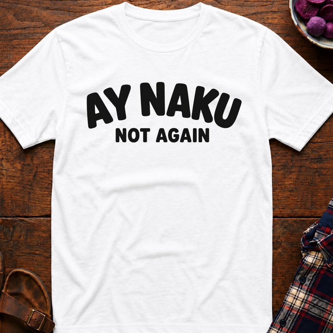 Ay Naku Not Again T-Shirt