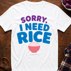 Sorry, I Need Rice T-Shirt