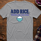 Add Rice. Problem Solved. T-Shirt