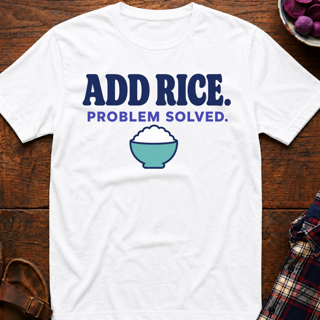Add Rice. Problem Solved. T-Shirt