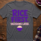 Rice First. Decisions Later. T-Shirt