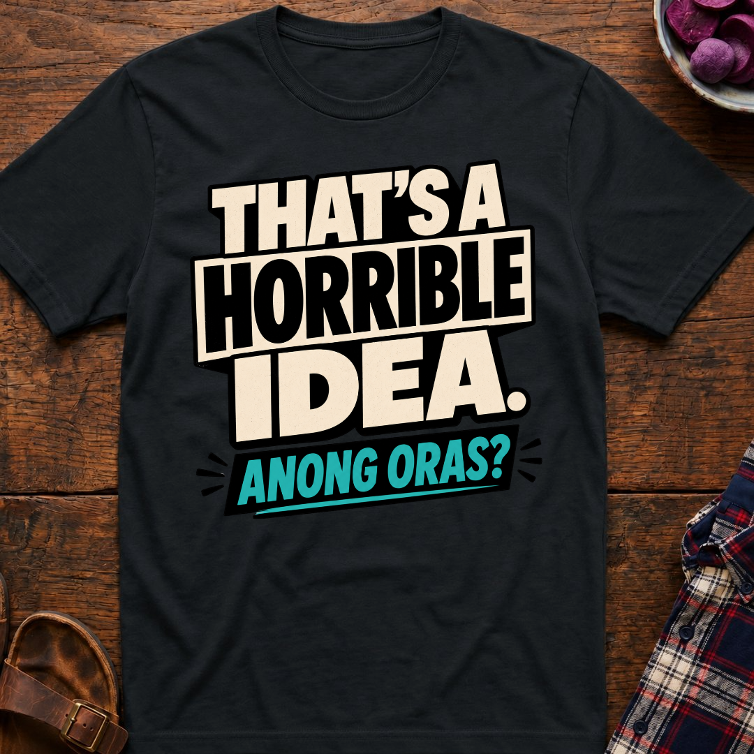 Horrible Idea Anong Oras? T-Shirt