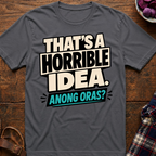 Horrible Idea Anong Oras? T-Shirt