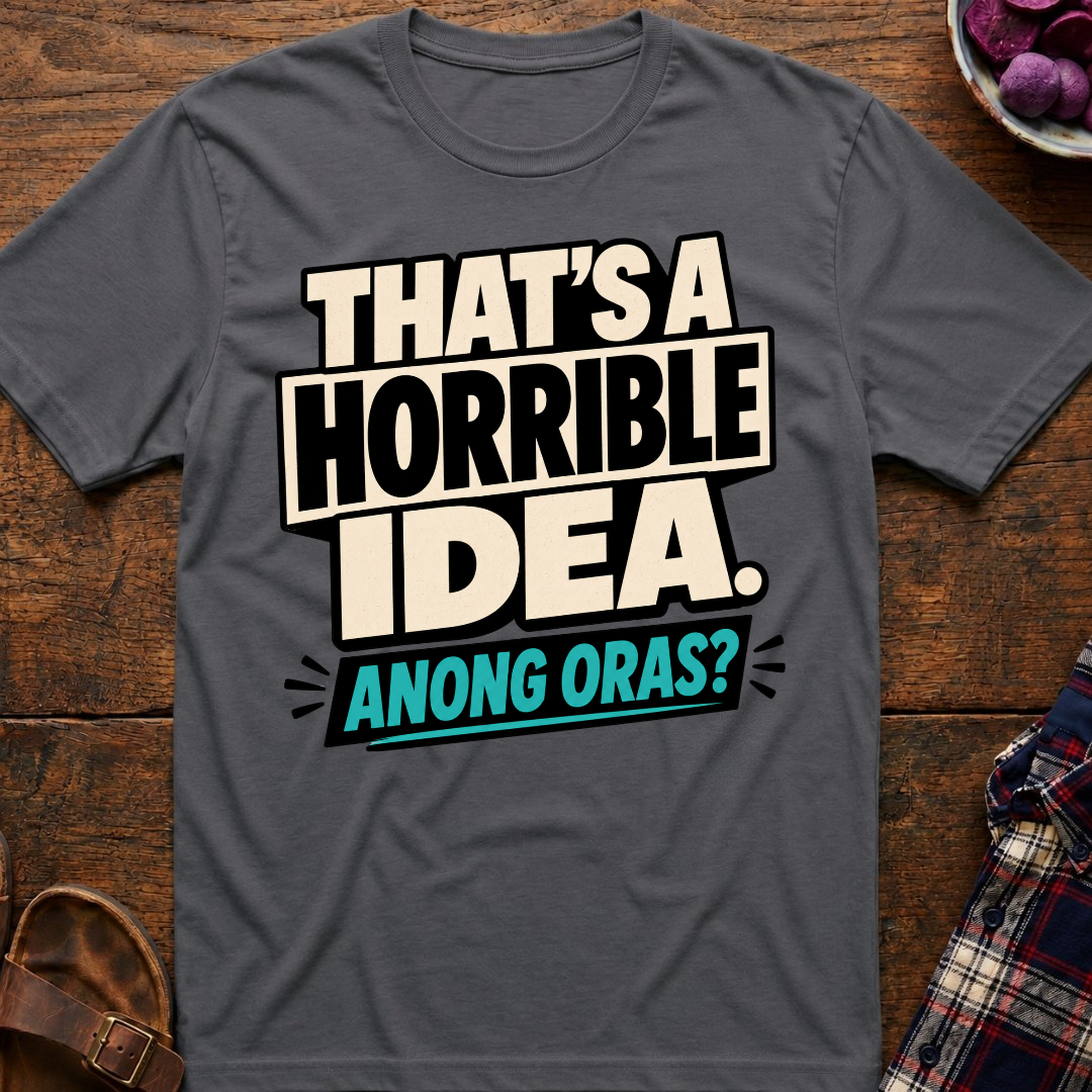 Horrible Idea Anong Oras? T-Shirt