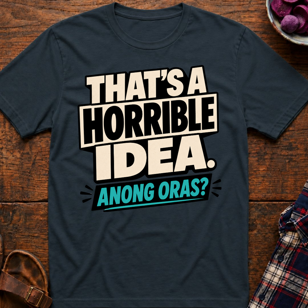 Horrible Idea Anong Oras? T-Shirt