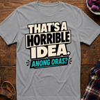 Horrible Idea Anong Oras? T-Shirt