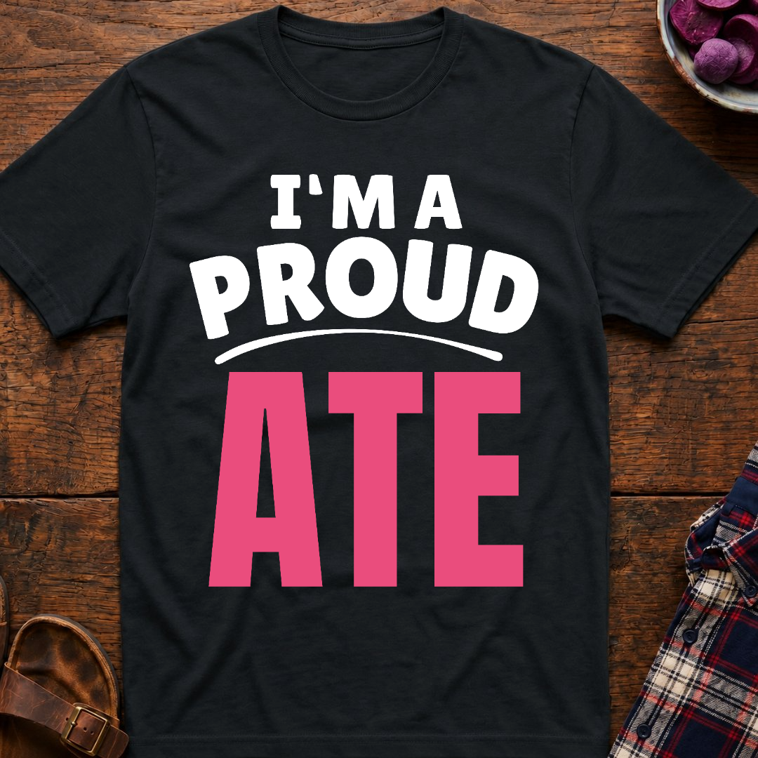 I'm A Proud Ate T-Shirt