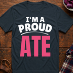 I'm A Proud Ate T-Shirt