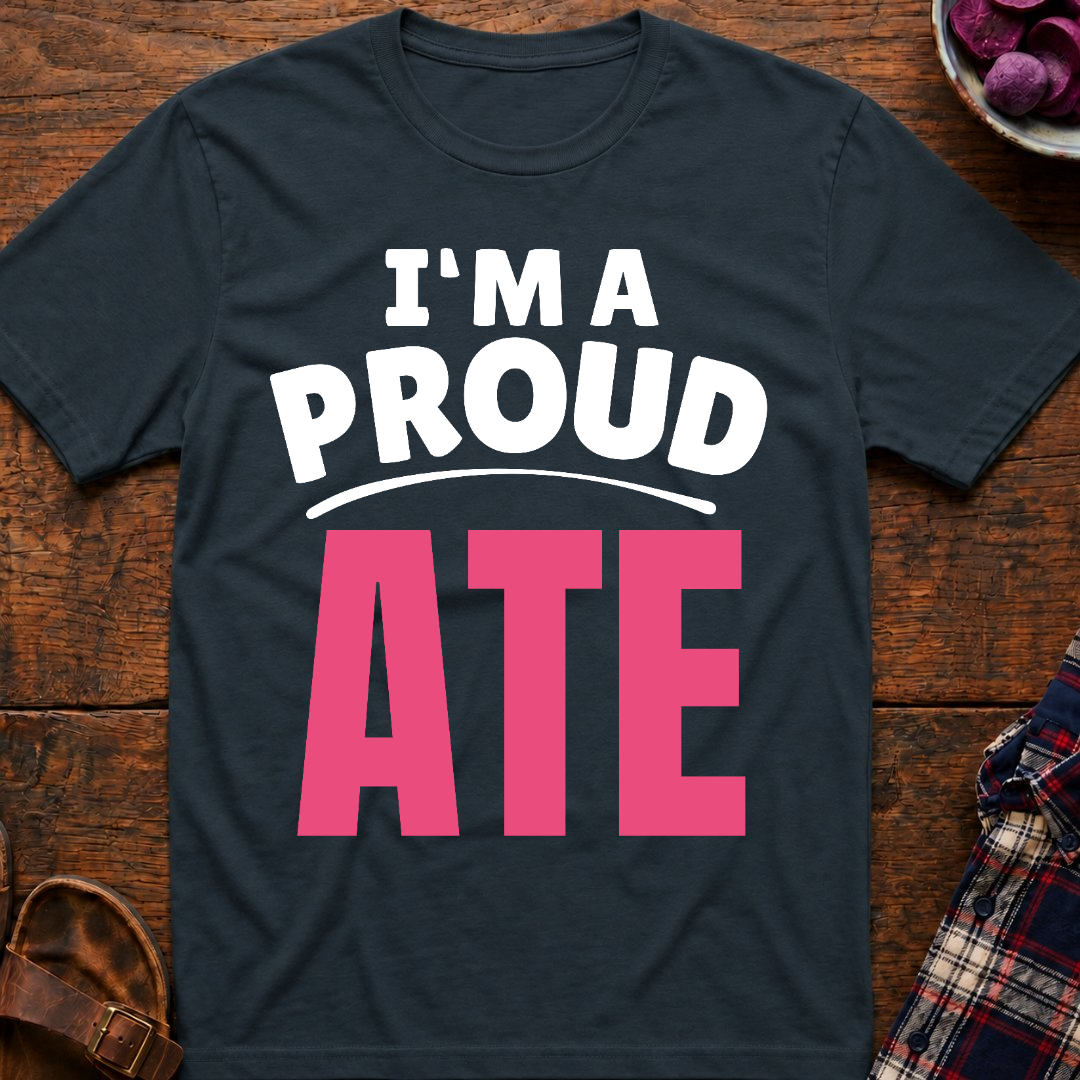I'm A Proud Ate T-Shirt