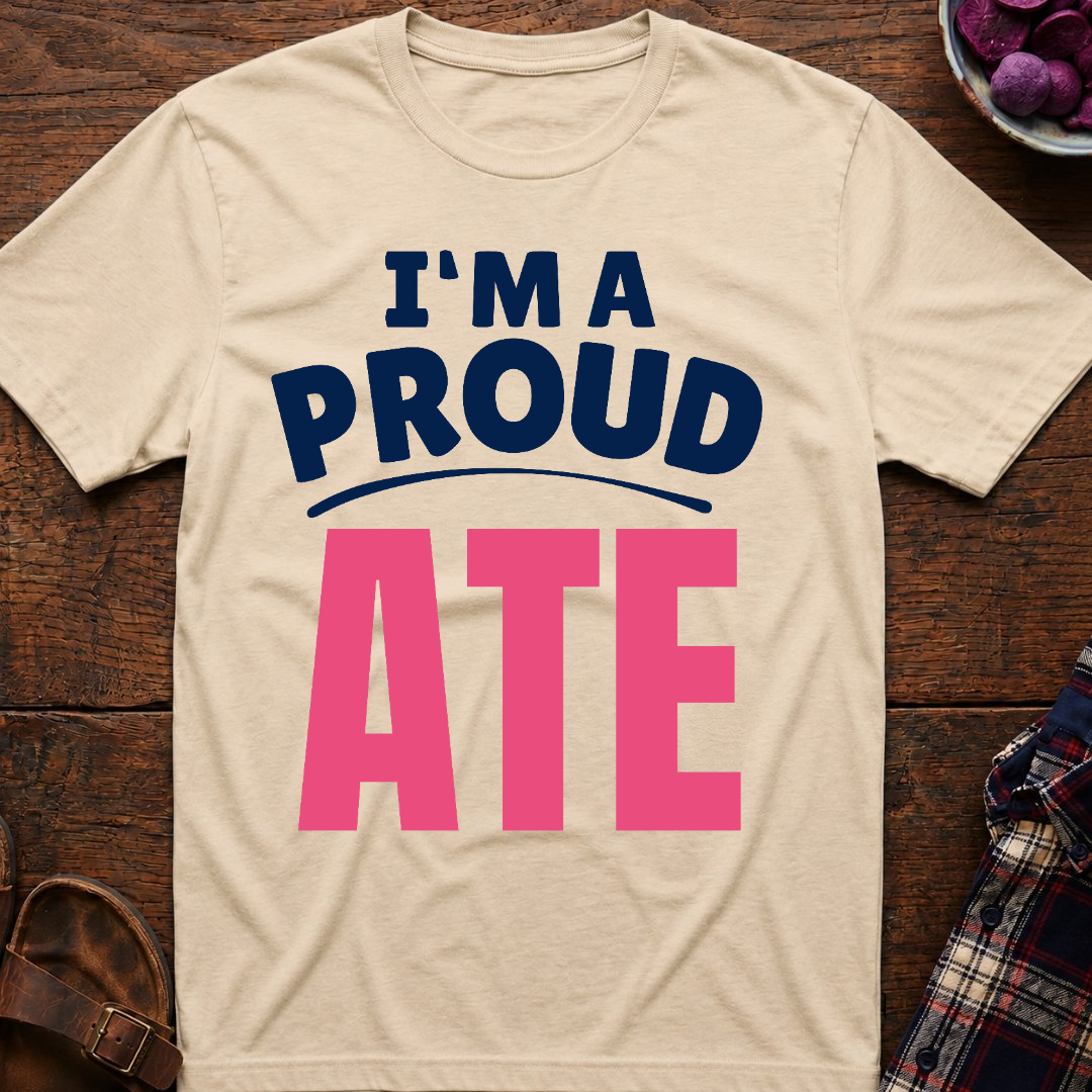 I'm A Proud Ate T-Shirt