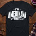 I'm Amerikana By Marriage T-Shirt