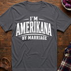 I'm Amerikana By Marriage T-Shirt