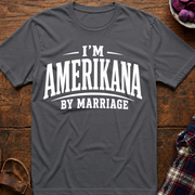 I'm Amerikana By Marriage T-Shirt