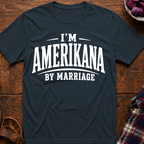 I'm Amerikana By Marriage T-Shirt