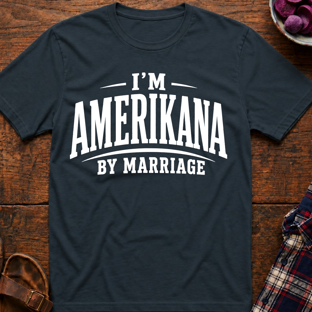 I'm Amerikana By Marriage T-Shirt