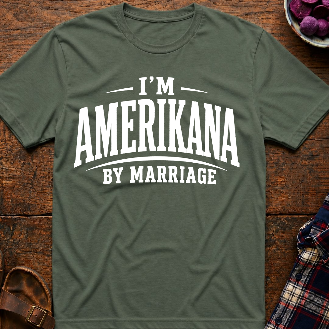 I'm Amerikana By Marriage T-Shirt