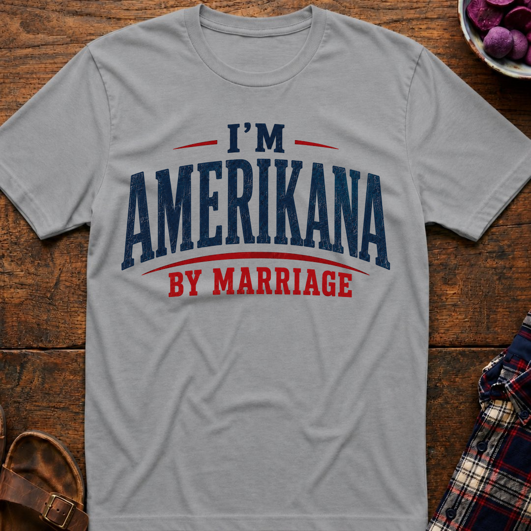 I'm Amerikana By Marriage T-Shirt