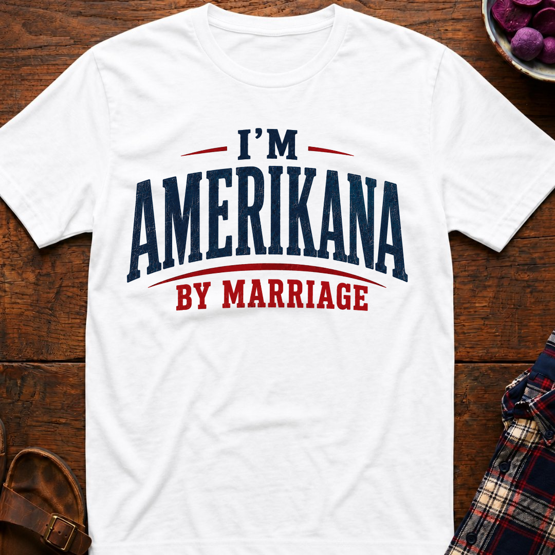 I'm Amerikana By Marriage T-Shirt