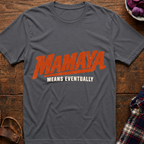 Mamaya Means Eventually T-Shirt