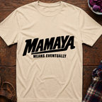 Mamaya Means Eventually T-Shirt