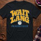 Wait Lang Almost Ready T-Shirt
