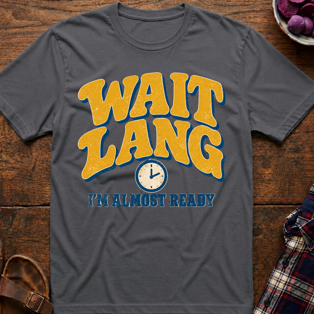 Wait Lang Almost Ready T-Shirt