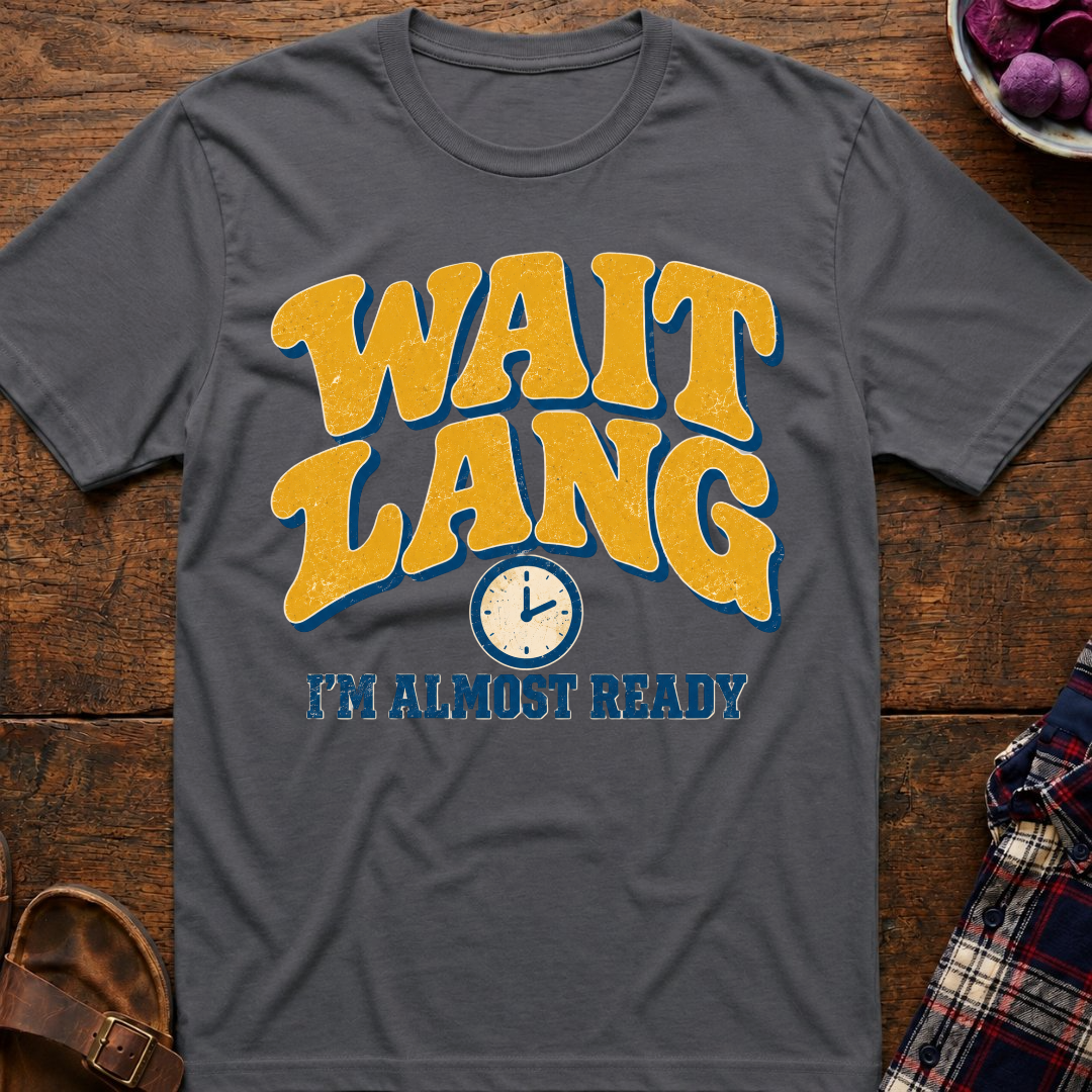 Wait Lang Almost Ready T-Shirt