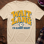 Wait Lang Almost Ready T-Shirt