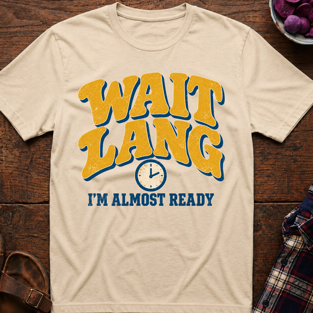 Wait Lang Almost Ready T-Shirt