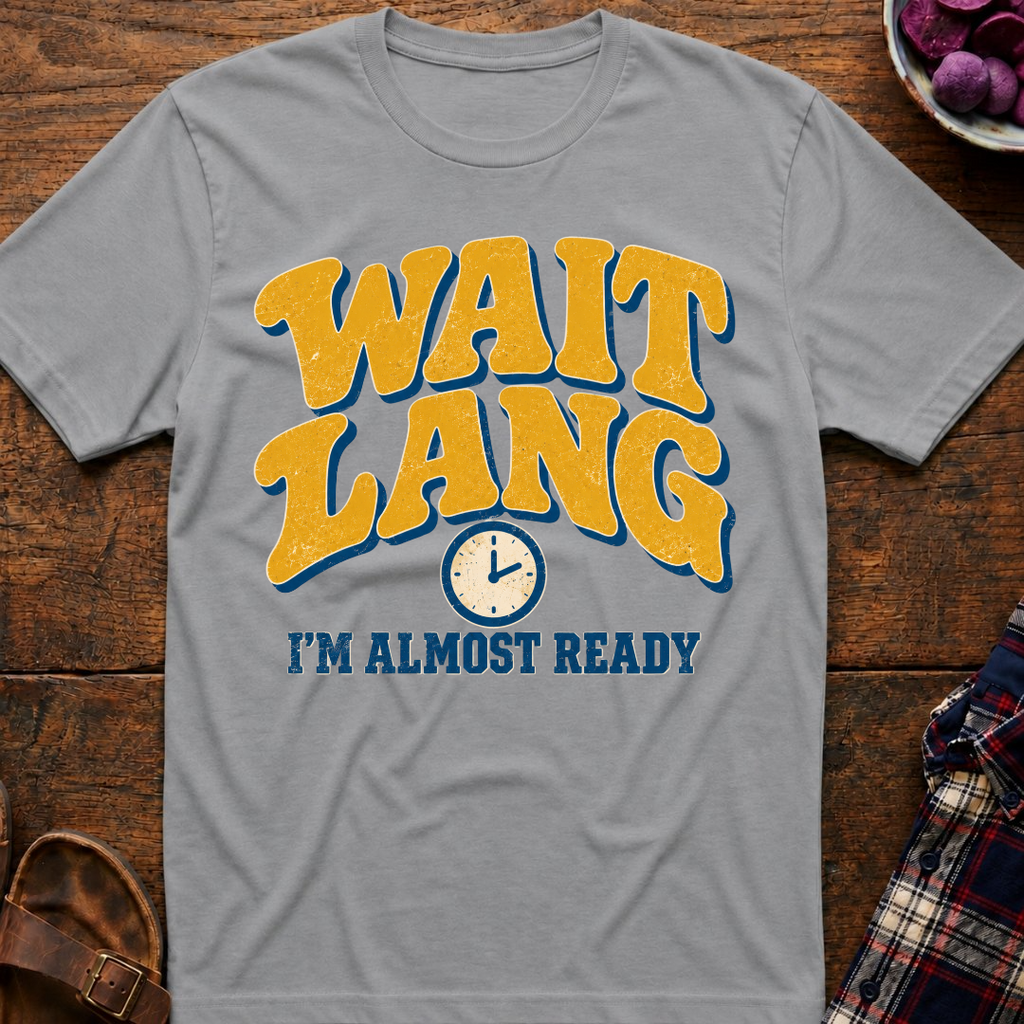 Wait Lang Almost Ready T-Shirt
