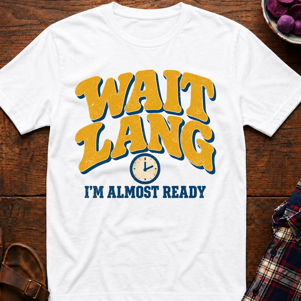 Wait Lang Almost Ready T-Shirt