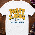 Wait Lang Almost Ready T-Shirt