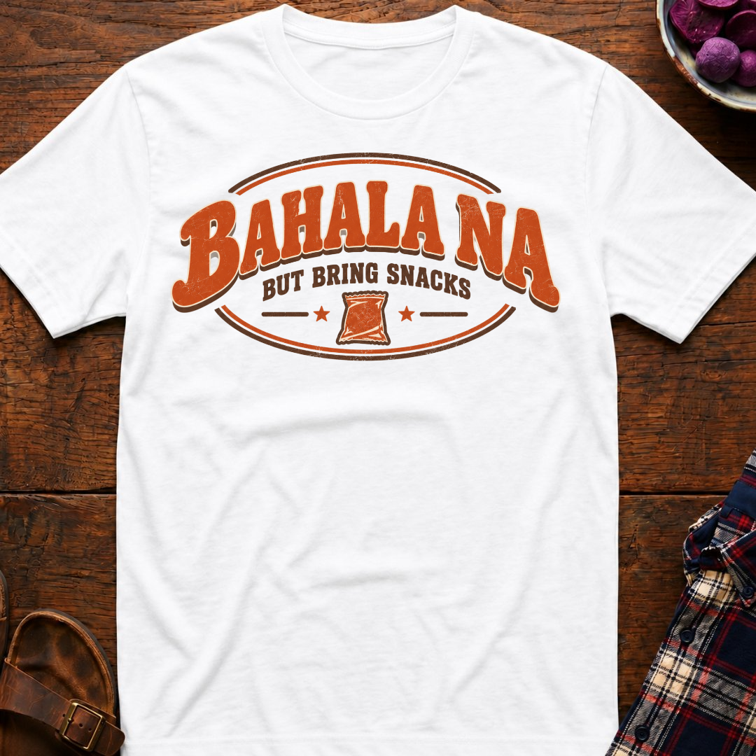 Bahala Na But Bring Snacks T-Shirt
