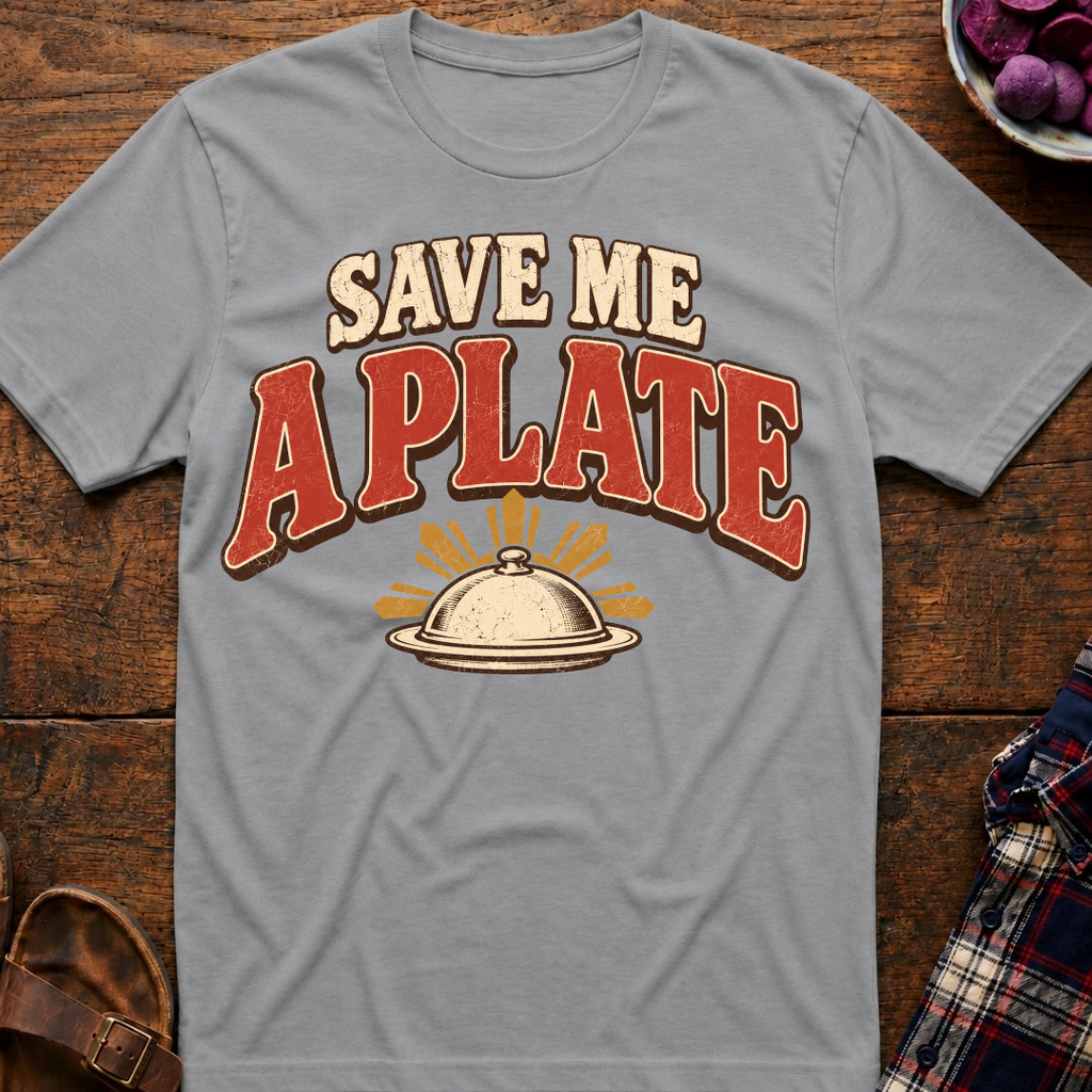 Save Me A Plate T-Shirt