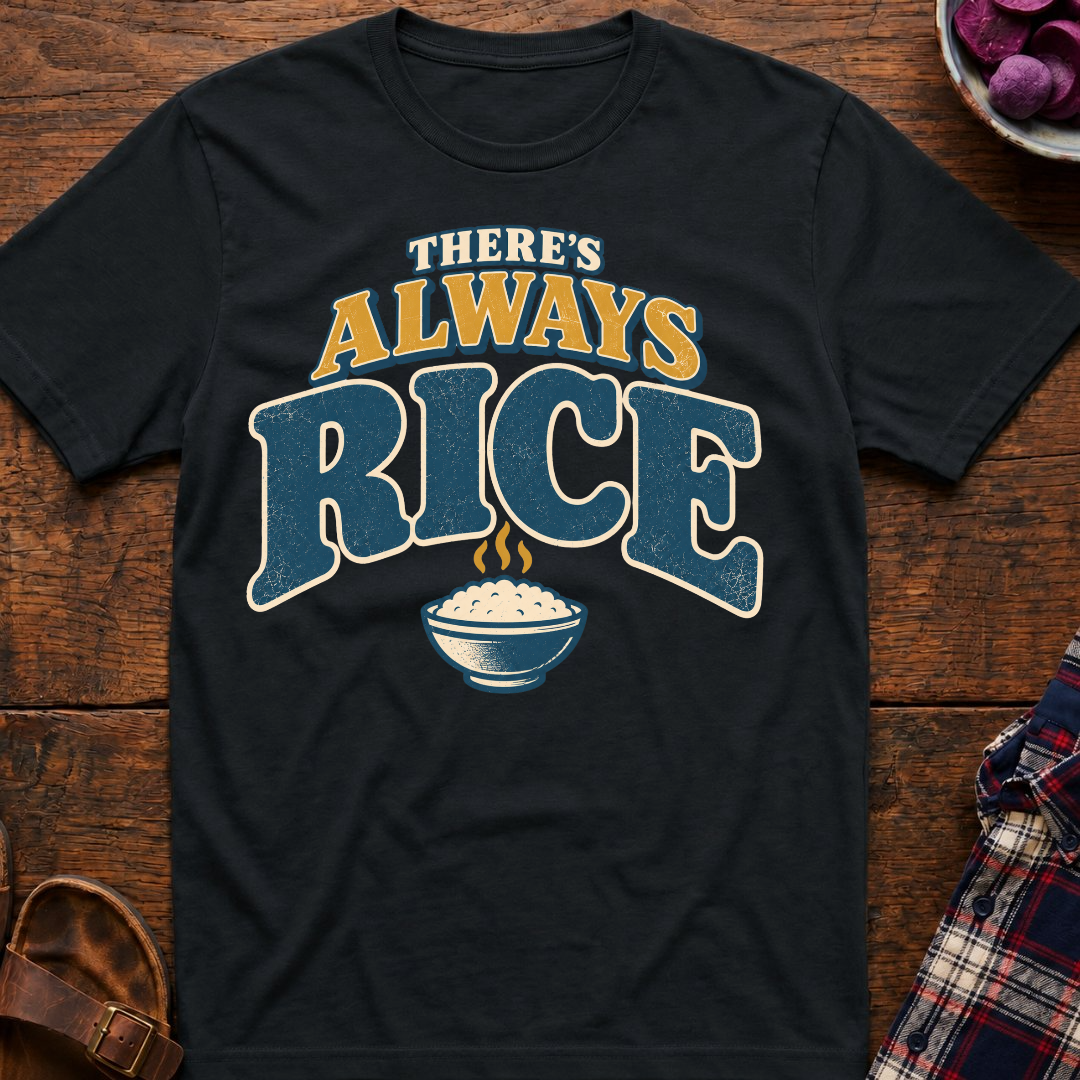 There's Always Rice T-Shirt