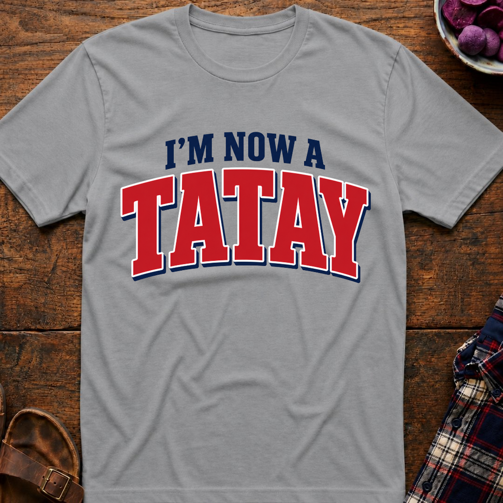 Now A Tatay T-Shirt