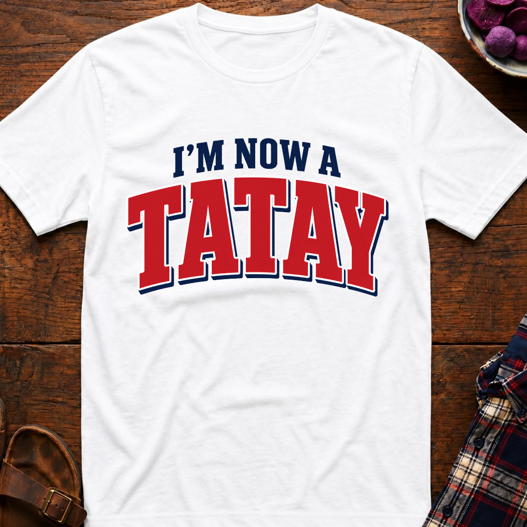 Now A Tatay T-Shirt