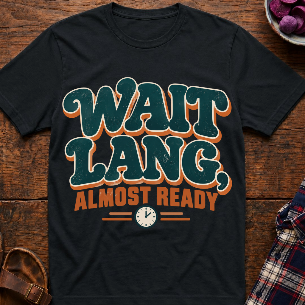 Wait Lang, Almost Ready T-Shirt
