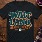 Wait Lang, Almost Ready T-Shirt